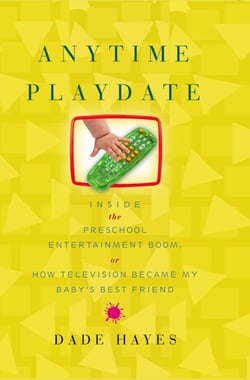 Anytime Playdate - Inside the Preschool Entertainment Boom, or, How Television Became My Baby's Best Friend