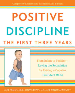 Positive Discipline: The First Three Years - From Infant to Toddler--Laying the Foundation for Raising a Capable, Confident Child
