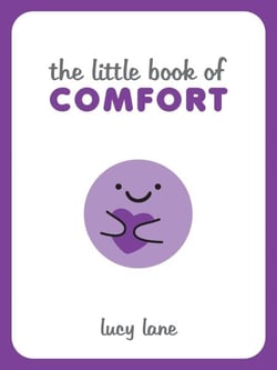 The Little Book of Comfort - Helpful Tips and Soothing Words for Strength and Support in Uncertain Times
