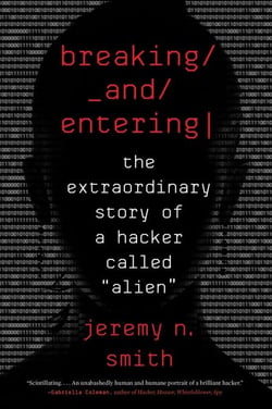 Breaking And Entering - The Extraordinary Story of a Hacker Called “Alien”