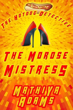 The Morose Mistress - The Hot Dog Detective - A Denver Detective Cozy Mystery, #13