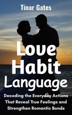 Love Habit Language: Decoding the Everyday Actions That Reveal True Feelings and Strengthen Romantic Bonds