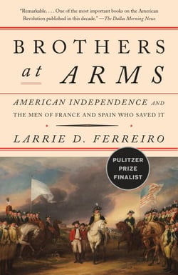 Brothers at Arms - American Independence and the Men of France and Spain Who Saved It