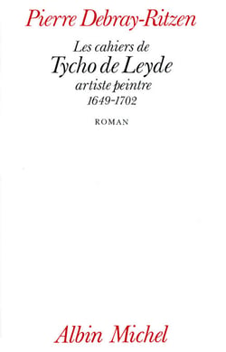 Les Cahiers de Tycho de Leyde, artiste peintre, 1649-1702