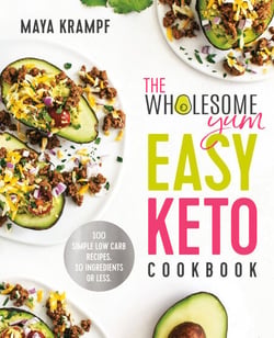 The Wholesome Yum Easy Keto Cookbook - 100 Simple Low Carb Recipes. 10 Ingredients or Less