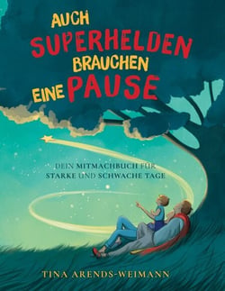 Auch Superhelden brauchen eine Pause - Dein Mitmachbuch für starke und schwache Tage