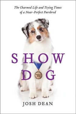 Show Dog - The Charmed Life and Trying Times of a Near-Perfect Purebred
