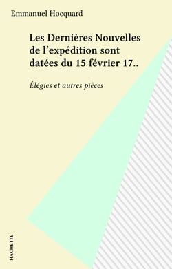 Les Dernières Nouvelles de l'expédition sont datées du 15 février 17.. - Élégies et autres pièces
