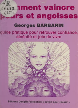Comment vaincre peurs et angoisses - Guide pratique pour retrouver confiance, sérénité et joie de vivre