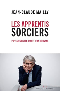 Les apprentis sorciers - L'invraisemblable histoire de la loi travail