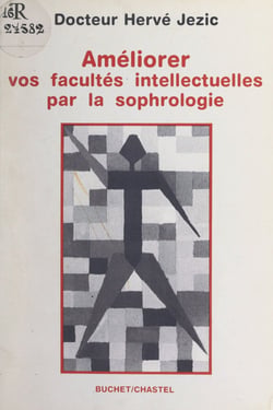 Améliorer vos facultés intellectuelles par la sophrologie - Méthodes scientifiques de mémorisation et de mobilisation psychosomatique. Un compendium pratique pour les sophrologues expérimentés et pour ceux qui aimeraient le devenir