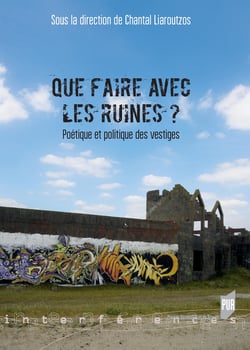 Que faire avec les ruines ? - Poétique et politique des vestiges