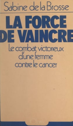 La force de vaincre - Le combat victorieux d'une femme contre le cancer