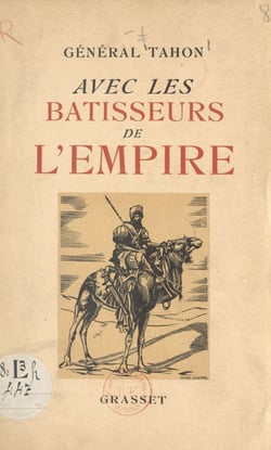 Carnets du Général Tahon. Avec les bâtisseurs de l'Empire - Tonkin, Dahomey, Madagascar, Sahara, Maroc, la Grande Guerre (1882-1918)