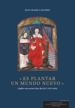 Es plantar un mundo nuevo - Légiférer aux anciens Pays-Bas (XIIe-XVIIIe siècle)