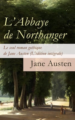 L’Abbaye de Northanger - Le seul roman gothique de Jane Austen (L'édition intégrale) - Northanger Abbey