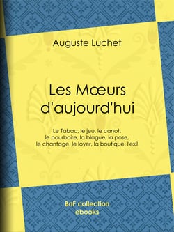 Les moeurs d'aujourd'hui - Le tabac, le jeu, le canot, le pourboire, la blague, la pose, le chantage, le loyer, la boutique, l'exil