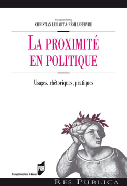 La proximité en politique - Usages, rhétoriques, pratiques