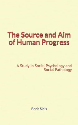 The Source and Aim of Human Progress - A Study in Social Psychology and Social Pathology