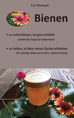 Bienen - Ein Plädoyer für Bienen und heimische Imker - Praktische Tipps für jedermann um Bienen zu unterstützen und Tipps zur Bienenhaltung - der steinige Weg zum ersten, eigenen Honig
