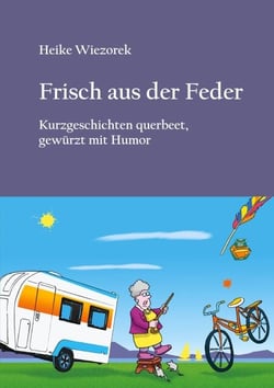 Frisch aus der Feder - Kurzgeschichten querbeet, gewürzt mit Humor