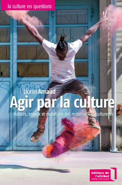 Agir par la culture - Acteurs, enjeux et mutations des mouvements culturels