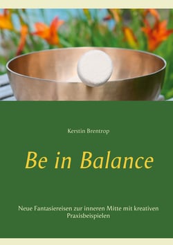 Be in Balance - Neue Fantasiereisen zur inneren Mitte mit kreativen Praxisbeispielen