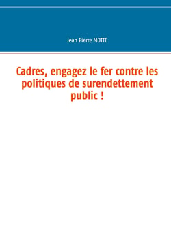 Cadres, engagez le fer contre les politiques de surendettement public !