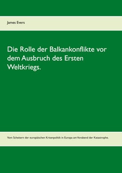 Die Rolle der Balkankonflikte vor dem Ausbruch des Ersten Weltkriegs. - Vom Scheitern der europäischen Krisenpolitik in Europa am Vorabend der Katastrophe.