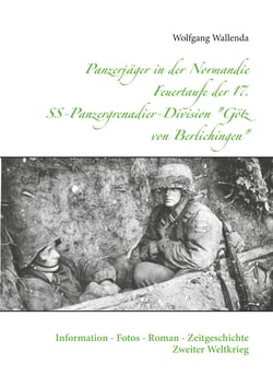 Panzerjäger in der Normandie Feuertaufe der 17. SS-Panzergrenadier-Division "Götz von Berlichingen" - Information - Fotos - Roman - Zeitgeschichte Zweiter Weltkrieg