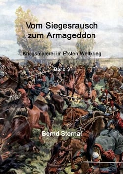 Vom Siegesrausch zum Armageddon - Kriegsmalerei im Ersten Weltkrieg Band 3