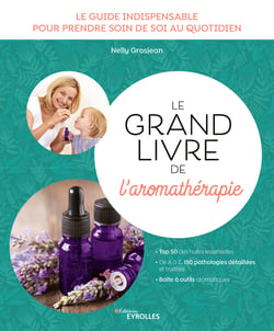 Le grand livre de l'aromathérapie - Le guide indispensable pour prendre soin de soi au quotidien - Top 50 des huiles essentielles - De A à Z, 150 pathologies détaillées et traitées - Boîte à outils aromatiques