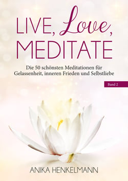 Live, Love, Meditate (Band 2) - Die 50 schönsten Meditationen für Gelassenheit, inneren Frieden und Selbstliebe