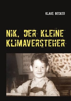 Nik, der kleine Klimaversteher - Über Wetterphänomene und Klimaveränderungen, ihre Ursachen und Folgen