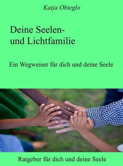 Deine Seelen- und Lichtfamilie - Ein Wegweiser für dich und deine Seele
