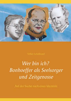 Wer bin ich? Bonhoeffer als Seelsorger und Zeitgenosse - Auf der Suche nach einer Identität