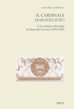 Il cardinale maraviglioso - L'avventura editoriale di Marcello Cervini (1539-1555)