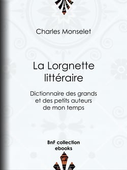La Lorgnette littéraire - Dictionnaire des grands et des petits auteurs de mon temps