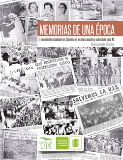 Memorias de una época - El movimiento estudiantil en Colombia en los años sesenta y setenta del siglo XX