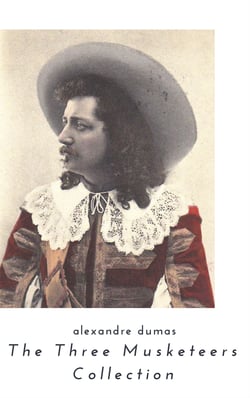 THE THREE MUSKETEERS - Complete Collection: The Three Musketeers, Twenty Years After, The Vicomte of Bragelonne, Ten Years Later, Louise da la Valliere &amp; The Man in the Iron Mask: Adventure Classics