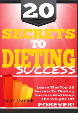 20 Secrets To Dieting Success - Learn The TOP 20 Secrets To Dieting Success And Keep The Weight Off Forever!