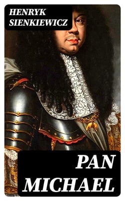 Pan Michael - An Historical Novel of Poland, the Ukraine, and Turkey
