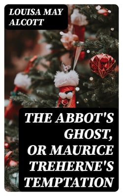 The Abbot's Ghost, or Maurice Treherne's Temptation - A Christmas Story