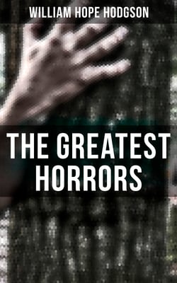 The Greatest Horrors of William Hope Hodgson