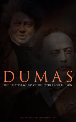 DUMAS - The Greatest Works of the Father and the Son - 50+ Novels, Short Stories and Plays (Illustrated Edition) - The Count of Monte Cristo, The Lady of the Camellias…