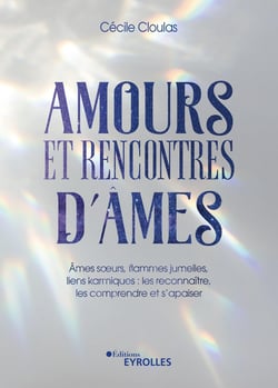 Amours et rencontres d'âmes - Âmes soeurs, flammes jumelles, liens karmiques : les reconnaître, les comprendre et s'apaiser