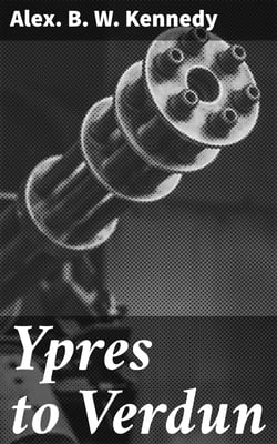 Ypres to Verdun - A Collection of Photographs of the War areas in France &amp; Flanders