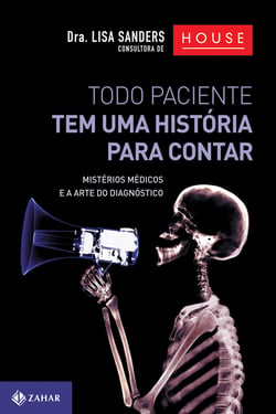 Todo Paciente Tem uma História Para Contar - Mistérios médicos e a arte do diagnóstico