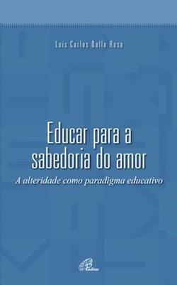 Educar para a sabedoria do amor - A alteridade como paradigma educativo
