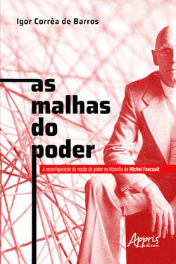 As Malhas do Poder: A Reconfiguração da Noção de Poder na Filosofia de Michel Foucault